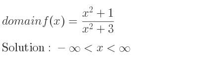 The domain of f(x)=(x^2+1)/(x^2+3) is -infinity <x<infinity